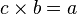 c \times b = a