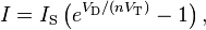 I=I_\mathrm{S} \left( e^{V_\mathrm{D}/(n V_\mathrm{T})}-1 \right),\,
