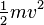\tfrac {1}{2} m v^2