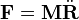 \mathbf{F}=\mathbf{M}\ddot\mathbf{R}