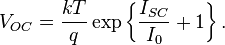 V_{OC} = \frac{kT}{q} \exp\left\{\frac{I_{SC}}{I_{0}} + 1\right\}.