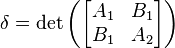  \delta = \det\left(\begin{bmatrix}A_1 & B_1\\B_1 & A_2\end{bmatrix}\right) 