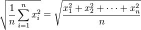 \sqrt{\frac{1}{n} \sum_{i=1}^{n} x_i^2} =
\sqrt {\frac{x_1^2 + x_2^2 + \cdots + x_n^2}{n}}