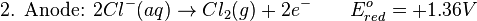 \mbox{2. Anode: }2Cl^{-}(aq) \rightarrow Cl_{2}(g) + 2e^{-} \qquad E^{o}_{red}= +1.36 V\,