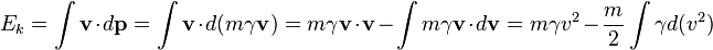 E_k = \int \mathbf{v} \cdot d \mathbf{p}= \int \mathbf{v} \cdot d (m \gamma \mathbf{v}) = m \gamma \mathbf{v} \cdot \mathbf{v} - \int m \gamma \mathbf{v} \cdot d \mathbf{v} = m \gamma v^2 - \frac{m}{2} \int \gamma d (v^2)