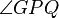 \angle GPQ 