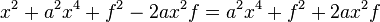 x^2 + a^2 x^4 + f^2 - 2 a x^2 f = a^2 x^4 + f^2 + 2 a x^2 f \quad