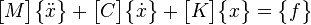 \begin{bmatrix}M\end{bmatrix}\begin{Bmatrix}\ddot{x}\end{Bmatrix}+\begin{bmatrix}C\end{bmatrix}\begin{Bmatrix}\dot{x}\end{Bmatrix}+\begin{bmatrix}K\end{bmatrix}\begin{Bmatrix} x\end{Bmatrix}=\begin{Bmatrix} f \end{Bmatrix} \!