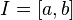 \,\!I = [a, b]