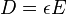 D=\epsilon E \;