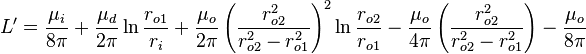 L' = \frac{\mu_i}{8 \pi} + \frac{\mu_d}{2 \pi} \ln\frac{r_{o1}}{r_i} + \frac{\mu_o}{2 \pi} \left( \frac{r_{o2}^2}{r_{o2}^2 - r_{o1}^2} \right)^2 \ln\frac{r_{o2}}{r_{o1}} - \frac{\mu_o}{4 \pi} \left( \frac{r_{o2}^2}{r_{o2}^2 - r_{o1}^2} \right) - \frac{\mu_o}{8 \pi}