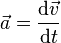 \vec{a} = {\mathrm{d}\vec{v} \over \mathrm{d}t}