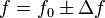 f=f_0\pm \Delta f
