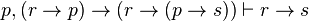 p, (r \rightarrow p) \rightarrow (r \rightarrow (p \rightarrow s)) \vdash r\rightarrow s
