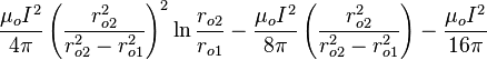 \frac{\mu_o I^2}{4 \pi} \left( \frac{r_{o2}^2}{r_{o2}^2 - r_{o1}^2} \right)^2 \ln\frac{r_{o2}}{r_{o1}} - \frac{\mu_o I^2}{8 \pi} \left( \frac{r_{o2}^2}{r_{o2}^2 - r_{o1}^2} \right) - \frac{\mu_o I^2}{16 \pi}