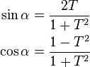 \begin{align}
\sin \alpha &= \frac{2T}{1+T^2} \\
\cos \alpha &= \frac{1-T^2}{1+T^2}\\
\end{align}