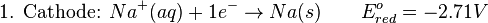 \mbox{1. Cathode: }Na^{+}(aq)+ 1e^{-} \rightarrow Na(s) \qquad E^{o}_{red}=-2.71 V\,