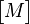 \begin{bmatrix}M\end{bmatrix}