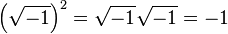 \left ( \sqrt{-1}\right )^2 =\sqrt{-1}\sqrt{-1}=-1