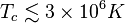 T_c \lesssim 3 \times 10^6  K 