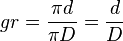 gr = \frac{\pi d}{\pi D} = \frac{d}{D}