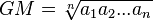 GM=\sqrt[n]{a_1 a_2 ... a_n}