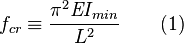 f_{cr}\equiv\frac{\pi^2\textit{E}I_{min}}{{L}^2}\qquad (1)