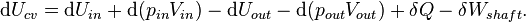 \mathrm{d}U_{cv}=\mathrm{d}U_{in}+\mathrm{d}(p_{in}V_{in}) - \mathrm{d}U_{out}-\mathrm{d}(p_{out}V_{out})+\delta Q-\delta W_{shaft}.\,