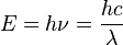 E = h\nu = \frac{hc}{\lambda} \,\!