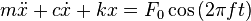 m \ddot{x} + { c } \dot{x} + {k } x = F_0 \cos {(2 \pi f t)}