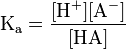  \mathrm{K_a = \frac{[H^+][A^-]}{[HA]}}