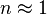n \approx 1