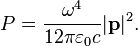 P = \frac{\omega^4}{12\pi\varepsilon_0 c} |\mathbf{p}|^2.