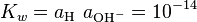  K_w  = a_{{\rm{H}}^ \ } a_{{\rm{OH}}^ -  }= 10^{ - 14}