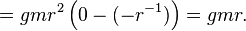 =gmr^2\left(0-(-r^{-1})\right)=gmr.