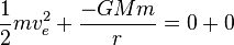\frac{1}{2}mv_e^2 + \frac{-GMm}{r} = 0 + 0