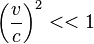 \left(\frac{v}{c}\right)^2 << 1 