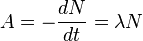 A = - \frac{dN}{dt} = \lambda N