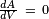 \scriptstyle \frac{dA}{dV}\ =\ 0