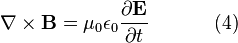 \nabla \times \mathbf{B} = \mu_0 \epsilon_0 \frac{\partial \mathbf{E}}{\partial t} \qquad \quad \ (4)