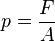 
p = \frac{F}{A}\,
