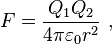 F = \frac{Q_1Q_2}{4\pi\varepsilon_0 r^2}\ ,