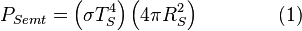 P_{S emt} = \left( \sigma T_{S}^4 \right) \left( 4 \pi R_{S}^2 \right) \qquad \qquad (1)