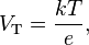 V_\mathrm{T} = \frac{k T}{e},