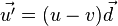 \vec{u'} = ( u - v ) \vec{d}\,\!