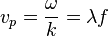 v_p = \frac{\omega}{k} = \lambda f