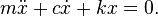 m \ddot{x} + { c } \dot{x} + {k } x = 0.