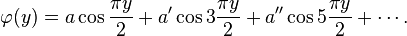 \varphi(y)=a\cos\frac{\pi y}{2}+a'\cos 3\frac{\pi y}{2}+a''\cos5\frac{\pi y}{2}+\cdots.