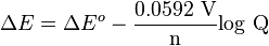 \Delta E=\Delta E^{o}- {\mbox{0.0592 V} \over \mbox{n}} \mbox{log Q}\,