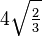 4 \sqrt{\begin{matrix} \frac{2}{3} \end{matrix}}